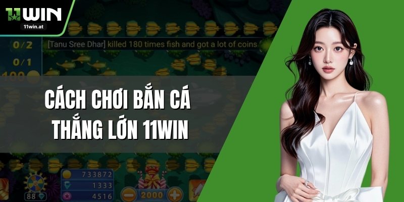 Cách Chơi Bắn Cá Thắng Lớn 11WIN Được Xạ Thủ Giỏi Chia Sẻ