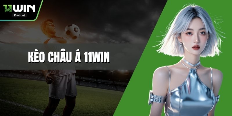 Kèo Châu Á 11WIN – Bí Quyết Dành Cho Người Chơi Mới