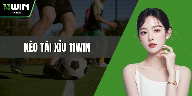 Kèo Tài Xỉu 11WIN - Hướng Dẫn Và Chiến Lược Hiệu Quả