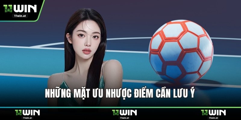 Những mặt ưu/ nhược điểm cần lưu ý 