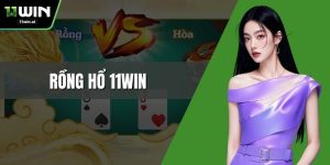 Rồng Hổ 11WIN - Cách Chơi, Tỷ Lệ Thắng Và Mẹo Hiệu Quả