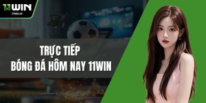 Trực Tiếp Bóng Đá Hôm Nay 11WIN – Xem Miễn Phí, Chuẩn HD
